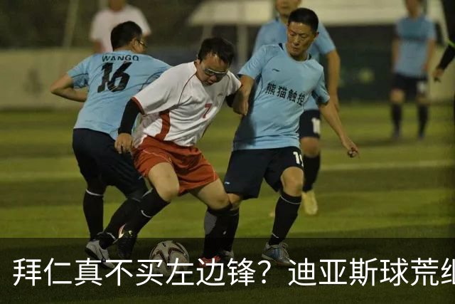 拜仁真不买左边锋？迪亚斯球荒继续 已表态欢迎轮换+被国家队放假